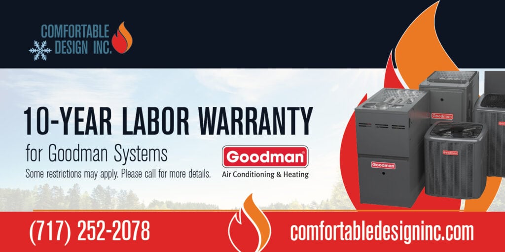 10-YEAR LABOR WARRANTY for Goodman Systems Goodman Some restrictions may apply. Please call for more details.
